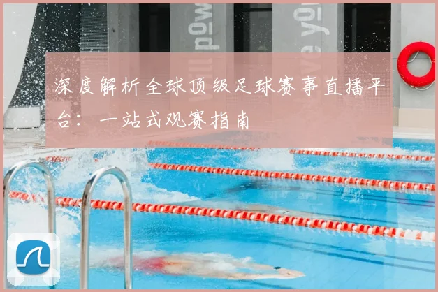 深度解析全球顶级足球赛事直播平台:一站式观赛指南