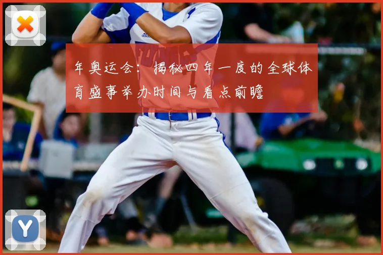 年奥运会:揭秘四年一度的全球体育盛事举办时间与看点前瞻