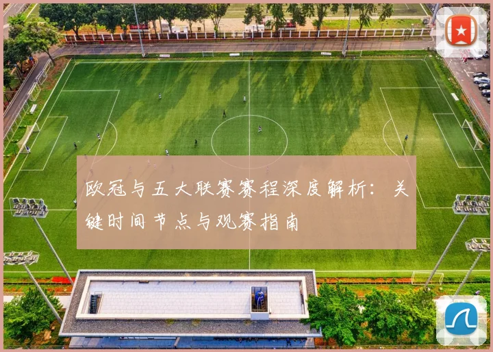 欧冠与五大联赛赛程深度解析:关键时间节点与观赛指南