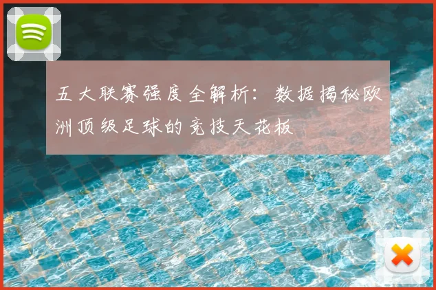五大联赛强度全解析：数据揭秘欧洲顶级足球的竞技天花板